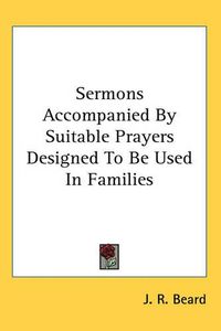 Cover image for Sermons Accompanied By Suitable Prayers Designed To Be Used In Families