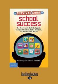 Cover image for The Survival Guide for School Success: Use Your Brain's Built-In Apps to Sharpen Attention, Battle Boredom, and Build Mental Muscle