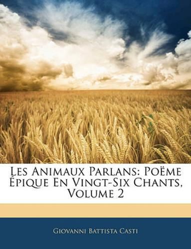 Cover image for Les Animaux Parlans: Pome Pique En Vingt-Six Chants, Volume 2