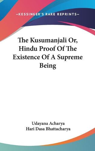 Cover image for The Kusumanjali Or, Hindu Proof of the Existence of a Supreme Being