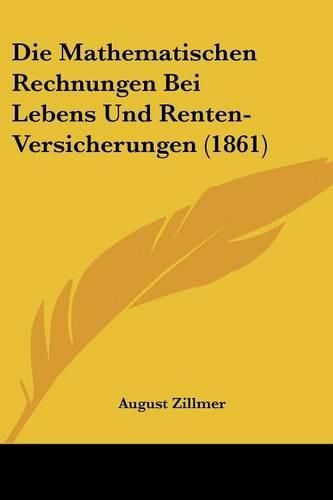 Cover image for Die Mathematischen Rechnungen Bei Lebens Und Renten-Versicherungen (1861)