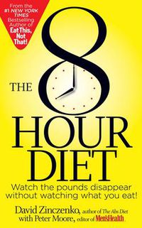 Cover image for The 8-Hour Diet: Watch the Pounds Disappear Without Watching What You Eat!