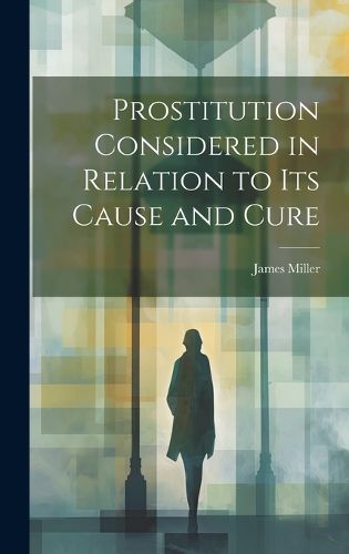 Cover image for Prostitution Considered in Relation to its Cause and Cure