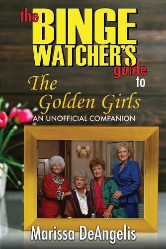 Cover image for The Binge Watcher's Guide to The Golden Girls: An Unofficial Guide
