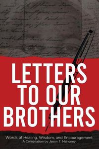 Cover image for Letters To Our Brothers: Words of Healing, Wisdom, and Encouragement