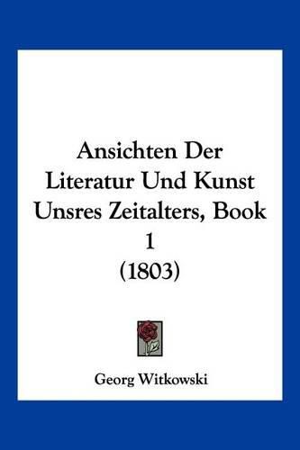 Ansichten Der Literatur Und Kunst Unsres Zeitalters, Book 1 (1803)