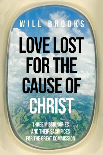 Cover image for Love Lost for the Cause of Christ: Three Missionaries and Their Sacrifices for the Great Commission