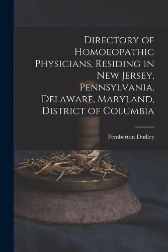 Cover image for Directory of Homoeopathic Physicians, Residing in New Jersey, Pennsylvania, Delaware, Maryland, District of Columbia