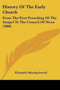 Cover image for History Of The Early Church: From The First Preaching Of The Gospel To The Council Of Nicea (1860)