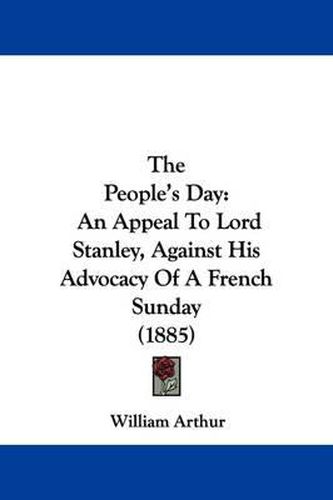 The People's Day: An Appeal to Lord Stanley, Against His Advocacy of a French Sunday (1885)