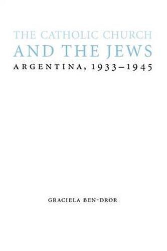 Cover image for The Catholic Church and the Jews: Argentina, 1933-1945