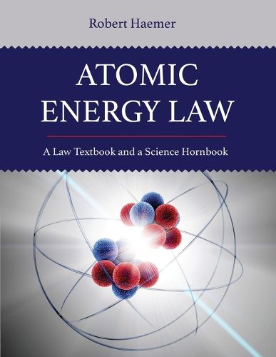 Cover image for Atomic Energy Law: A Law Textbook and a Science Hornbook