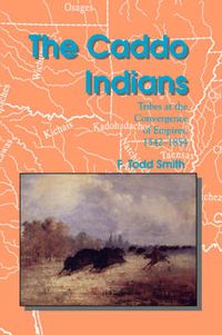 Cover image for The Caddo Indians: Tribes at the Convergence of Empires, 1542-1854