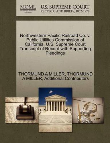 Cover image for Northwestern Pacific Railroad Co. V. Public Utilities Commission of California. U.S. Supreme Court Transcript of Record with Supporting Pleadings