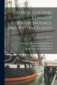 Cover image for George Golding Kennedy Correspondence. 1866-1917 (inclusive); Senders L-M, 1866-1917