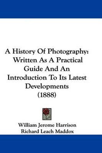 A History of Photography: Written as a Practical Guide and an Introduction to Its Latest Developments (1888)