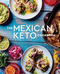 Cover image for The Mexican Keto Cookbook: Authentic, Big-Flavor Recipes for Health and Longevity