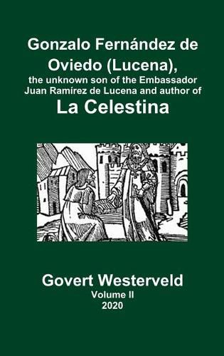 Gonzalo Fernandez de Oviedo (Lucena), the unknown son of the Embassador Juan Ramirez de Lucena and author of La Celestina. Volume II