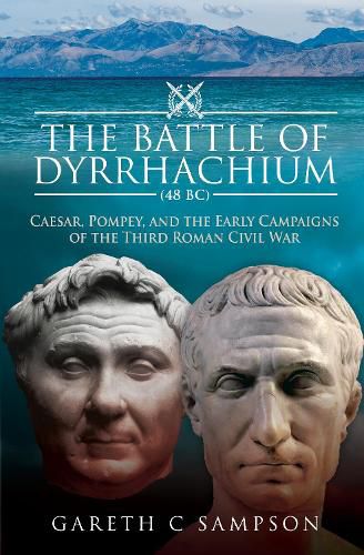 Cover image for The Battle of Dyrrhachium (48 BC): Caesar, Pompey, and the Early Campaigns of the Third Roman Civil War