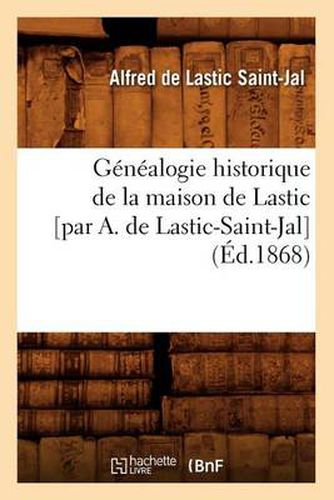 Genealogie Historique de la Maison de Lastic [Par A. de Lastic-Saint-Jal] (Ed.1868)