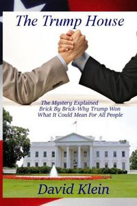Cover image for The Trump House: The Mystery Explained. Brick By Brick - Why He Won And What It Means For All People