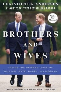 Cover image for Brothers and Wives: Inside the Private Lives of William, Kate, Harry, and Meghan