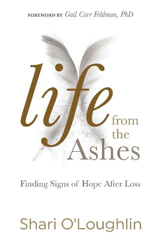 Cover image for Life from the Ashes: Finding Signs of Hope After Loss