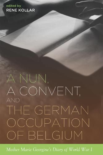 Cover image for A Nun, a Convent, and the German Occupation of Belgium: Mother Marie Georgine's Diary of World War I