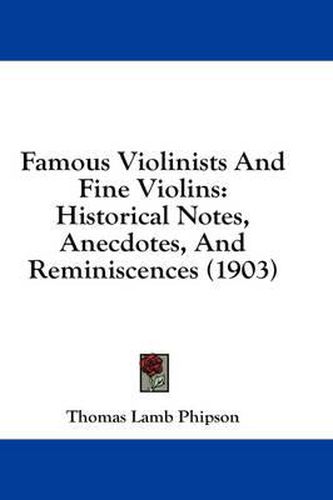 Cover image for Famous Violinists and Fine Violins: Historical Notes, Anecdotes, and Reminiscences (1903)