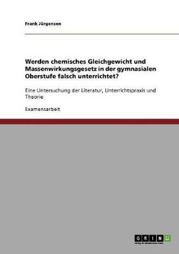 Cover image for Werden chemisches Gleichgewicht und Massenwirkungsgesetz in der gymnasialen Oberstufe falsch unterrichtet?: Eine Untersuchung der Literatur, Unterrichtspraxis und Theorie