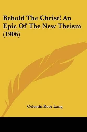Cover image for Behold the Christ! an Epic of the New Theism (1906)