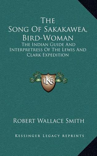 Cover image for The Song of Sakakawea, Bird-Woman: The Indian Guide and Interpretress of the Lewis and Clark Expedition