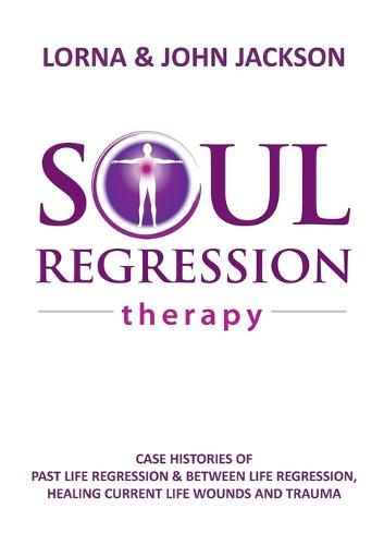 Cover image for Soul Regression Therapy - Past Life Regression and Between Life Regression, Healing Current Life Wounds and Trauma