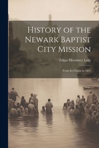 Cover image for History of the Newark Baptist City Mission