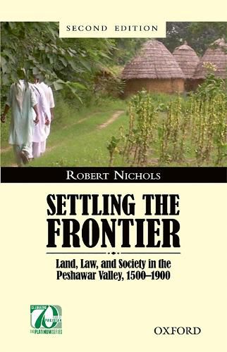 Settling the Frontier: Land, Law, and Society in the Peshawar Valley, 1500-1900