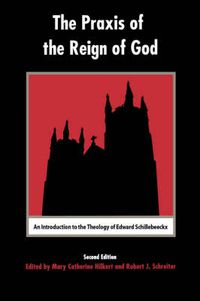 Cover image for The Praxis of the Reign of God: An Introduction to the Theology of Edward Schillebeeckx.