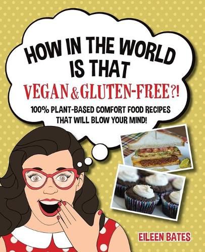 Cover image for How in the World Is That Vegan & Gluten-free?!: 100% Plant-based Comfort Food Recipes That Will Blow Your Mind!