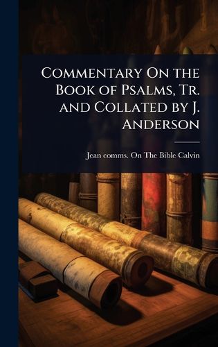 Cover image for Commentary On the Book of Psalms, Tr. and Collated by J. Anderson
