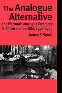 Cover image for The Analogue Alternative: The Electronic Analogue Computer in Britain and the USA, 1930-1975