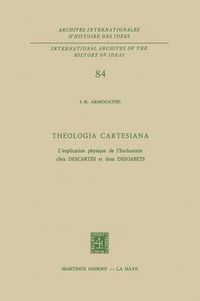 Cover image for Theologia Cartesiana: L'explication physique de l'Eucharistie chez Descartes et Dom Desgabets