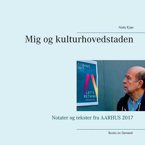 Cover image for Mig og kulturhovedstaden: Notater og tekster fra AARHUS 2017