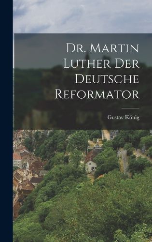 Cover image for Dr. Martin Luther der deutsche Reformator