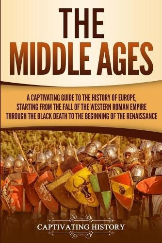 Cover image for The Middle Ages: A Captivating Guide to the History of Europe, Starting from the Fall of the Western Roman Empire Through the Black Death to the Beginning of the Renaissance