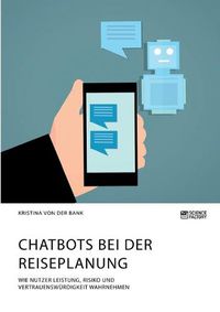 Cover image for Chatbots bei der Reiseplanung. Wie Nutzer Leistung, Risiko und Vertrauenswurdigkeit wahrnehmen