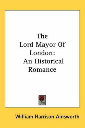 Cover image for The Lord Mayor of London: An Historical Romance