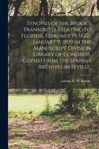 Cover image for Synopsis of the Brook's Transcripts Relating to Florida, February 19, 1627-January 9, 1809 in the Manuscript Division Library of Congress, Copied From the Spanish Archives in Seville,