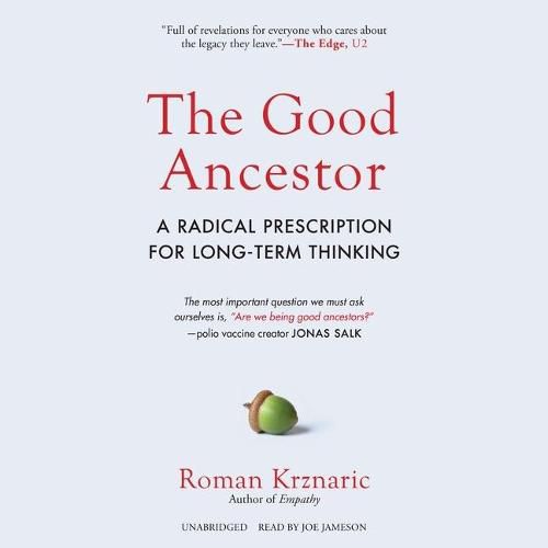 The Good Ancestor Lib/E: A Radical Prescription for Long-Term Thinking
