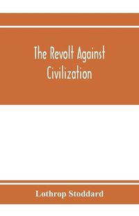 Cover image for The revolt against civilization; the menace of the under man