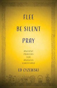Cover image for Flee, Be Silent, Pray: Ancient Prayers for Anxious Christians