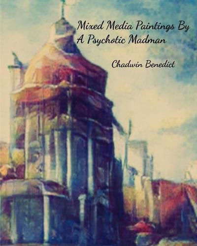 Cover image for Mixed Media Paintings By A Psychotic Madman